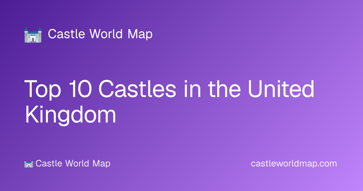 Top 10 Castles in the United Kingdom · Castle World Map